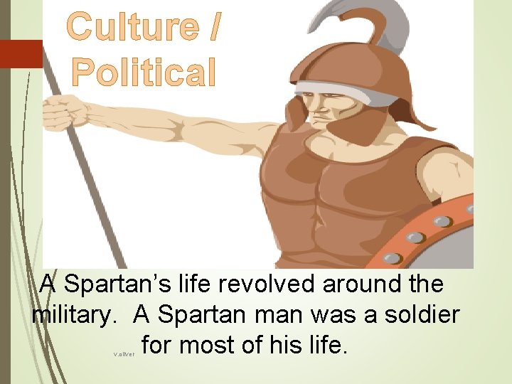 Culture / Political A Spartan’s life revolved around the military. A Spartan man was