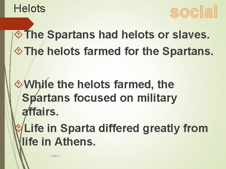Helots social The Spartans had helots or slaves. The helots farmed for the Spartans.
