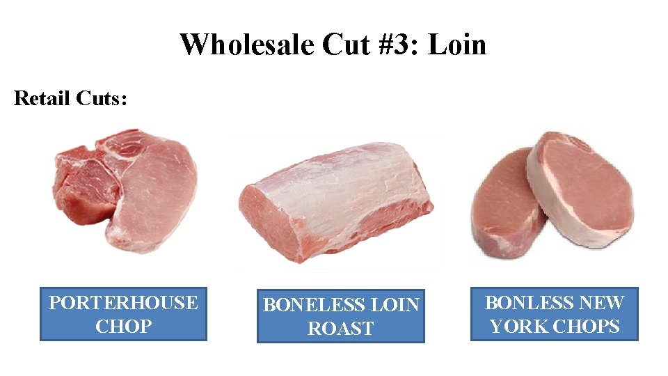 Wholesale Cut #3: Loin Retail Cuts: PORTERHOUSE CHOP BONELESS LOIN ROAST BONLESS NEW YORK