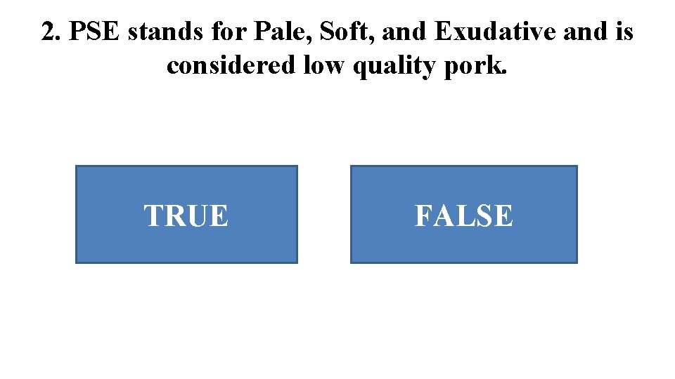 2. PSE stands for Pale, Soft, and Exudative and is considered low quality pork.