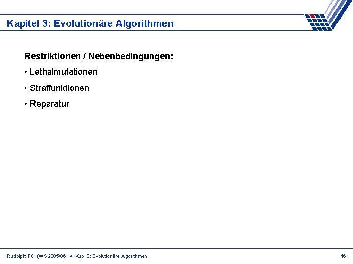 Kapitel 3: Evolutionäre Algorithmen Restriktionen / Nebenbedingungen: • Lethalmutationen • Straffunktionen • Reparatur Rudolph: