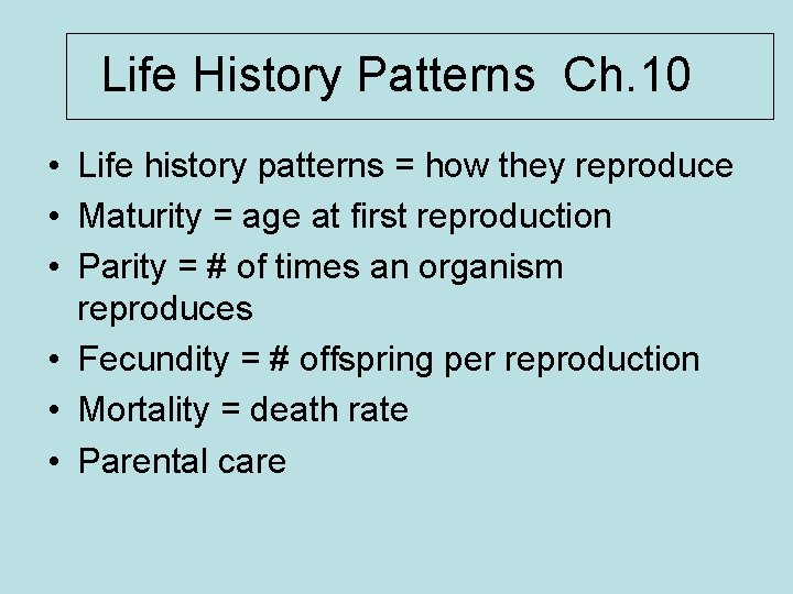 Life History Patterns Ch. 10 • Life history patterns = how they reproduce •