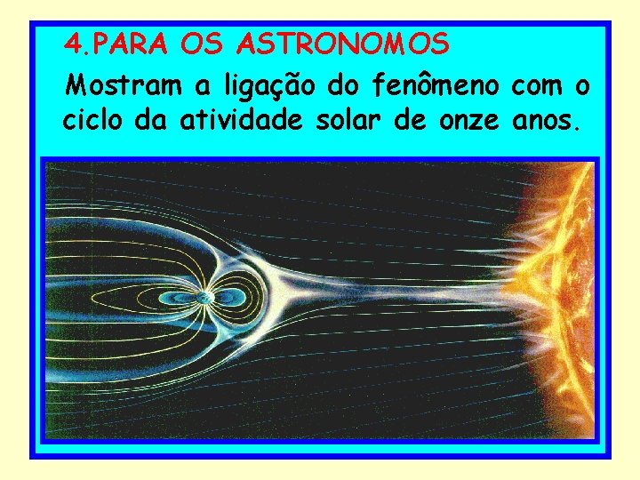 4. PARA OS ASTRONOMOS Mostram a ligação do fenômeno com o ciclo da atividade