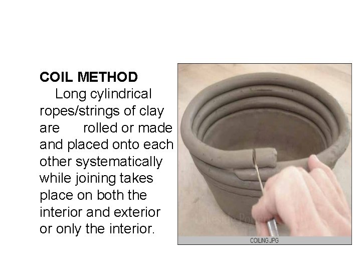 COIL METHOD Long cylindrical ropes/strings of clay are rolled or made and placed onto