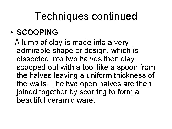 Techniques continued • SCOOPING A lump of clay is made into a very admirable