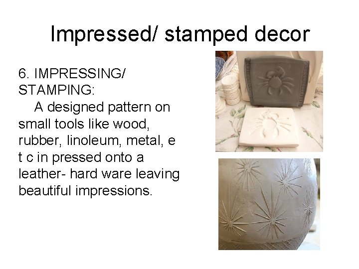 Impressed/ stamped decor 6. IMPRESSING/ STAMPING: A designed pattern on small tools like wood,