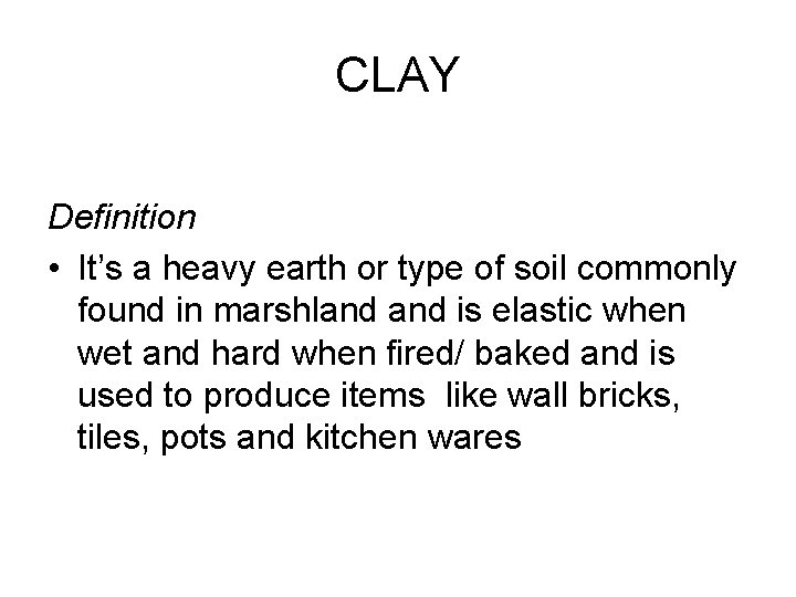 CLAY Definition • It’s a heavy earth or type of soil commonly found in