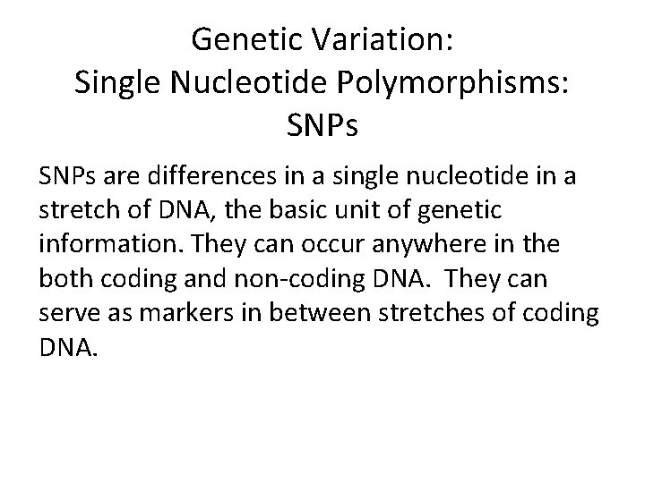 Genetic Variation: Single Nucleotide Polymorphisms: SNPs are differences in a single nucleotide in a