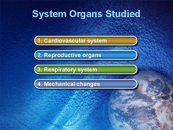 System Organs Studied 1. Cardiovascular system 2. Reproductive organs 3. Respiratory system 4. Mechanical System Organs Studied 1. Cardiovascular system 2. Reproductive organs 3. Respiratory system 4. Mechanical