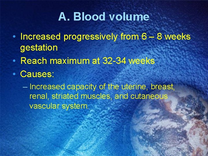 A. Blood volume • Increased progressively from 6 – 8 weeks gestation • Reach A. Blood volume • Increased progressively from 6 – 8 weeks gestation • Reach