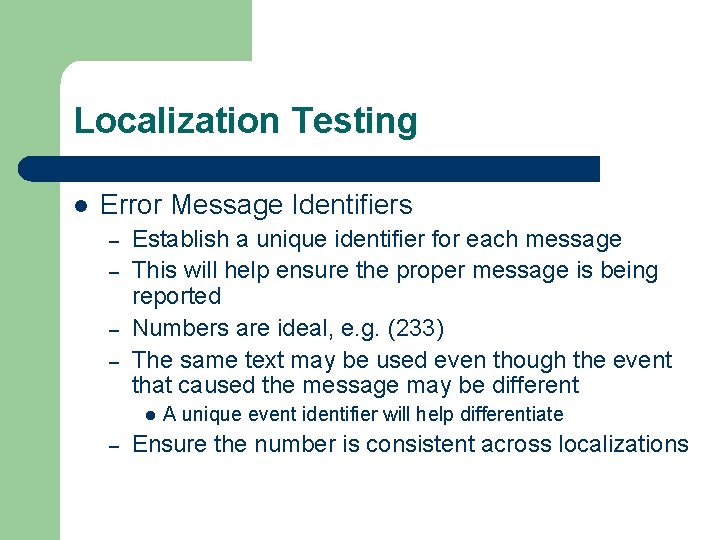 Localization Testing l Error Message Identifiers – – Establish a unique identifier for each