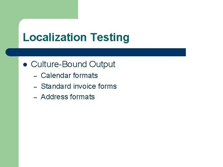 Localization Testing l Culture-Bound Output – – – Calendar formats Standard invoice forms Address