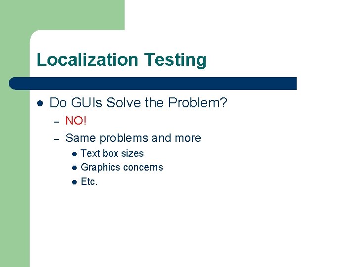 Localization Testing l Do GUIs Solve the Problem? – – NO! Same problems and