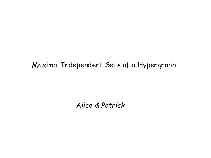 Maximal Independent Sets of a Hypergraph Alice & Patrick 