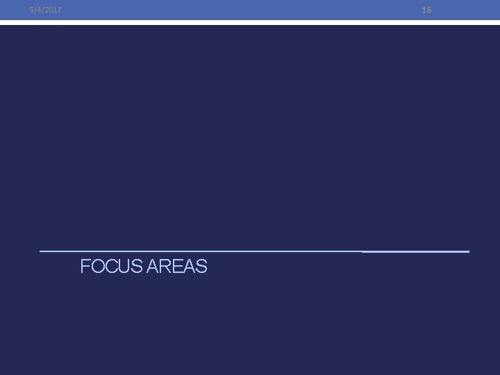 16 5/4/2017 FOCUS AREAS 