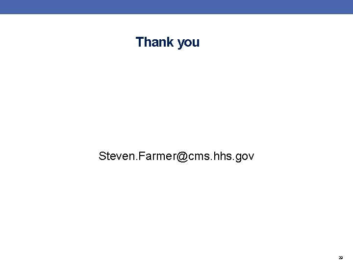 Thank you Steven. Farmer@cms. hhs. gov 29 