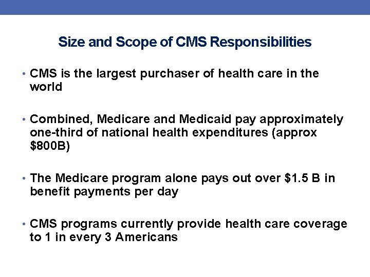 Size and Scope of CMS Responsibilities • CMS is the largest purchaser of health