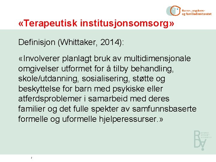 «Terapeutisk institusjonsomsorg» Definisjon (Whittaker, 2014): «Involverer planlagt bruk av multidimensjonale omgivelser utformet for