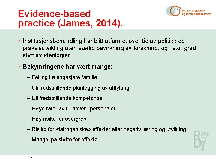 Evidence-based practice (James, 2014). • Institusjonsbehandling har blitt utformet over tid av politikk og