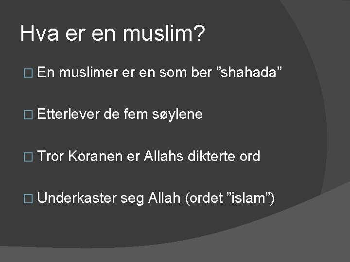 Hva er en muslim? � En muslimer er en som ber ”shahada” � Etterlever