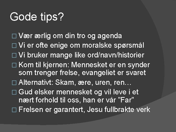 Gode tips? � Vær ærlig om din tro og agenda � Vi er ofte