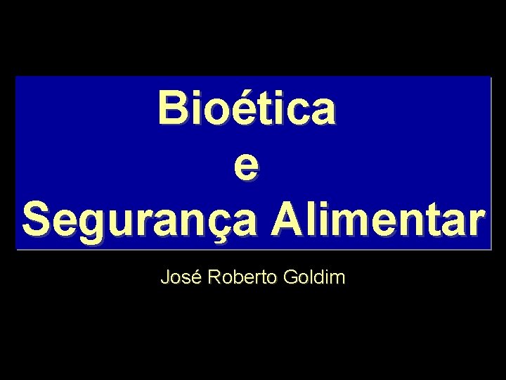 Bioética e Segurança Alimentar José Roberto Goldim 