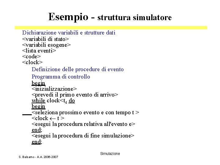 Esempio - struttura simulatore Dichiarazione variabili e strutture dati <variabili di stato> <variabili esogene>