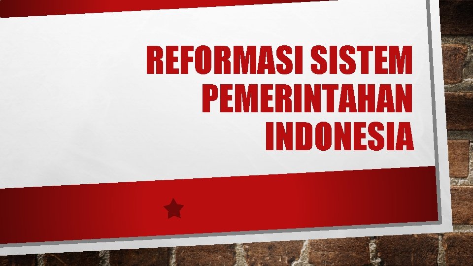 REFORMASI SISTEM PEMERINTAHAN INDONESIA REFORMASI SISTEM PEMERINTAHAN INDONESIA