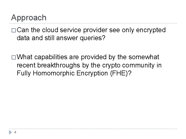 Approach � Can the cloud service provider see only encrypted data and still answer