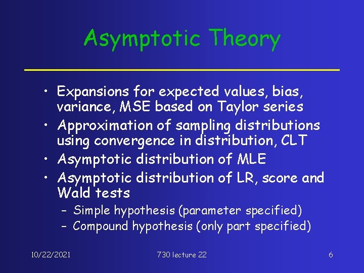 Asymptotic Theory • Expansions for expected values, bias, variance, MSE based on Taylor series