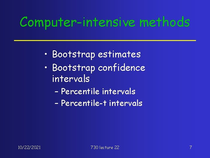 Computer-intensive methods • Bootstrap estimates • Bootstrap confidence intervals – Percentile-t intervals 10/22/2021 730