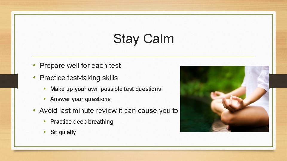 Stay Calm • Prepare well for each test • Practice test-taking skills • Make