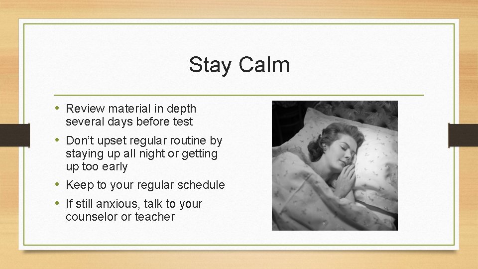 Stay Calm • Review material in depth several days before test • Don’t upset