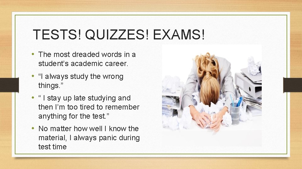 TESTS! QUIZZES! EXAMS! • The most dreaded words in a student’s academic career. •