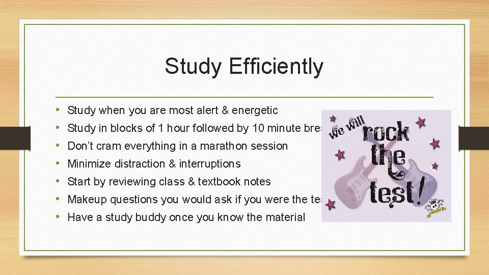 Study Efficiently • • Study when you are most alert & energetic Study in