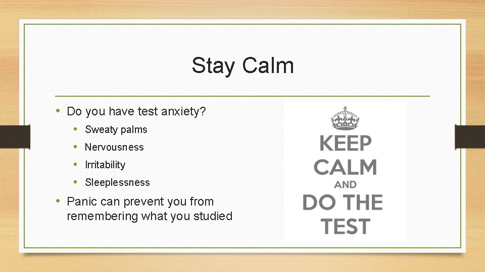 Stay Calm • Do you have test anxiety? • • Sweaty palms Nervousness Irritability