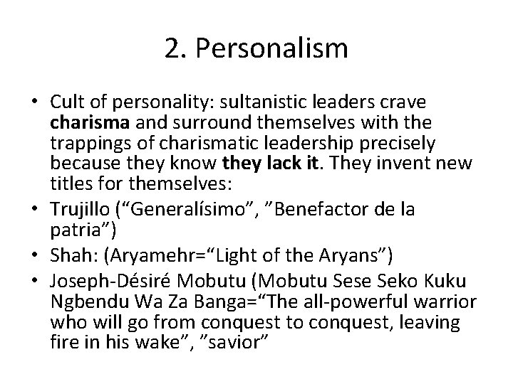2. Personalism • Cult of personality: sultanistic leaders crave charisma and surround themselves with