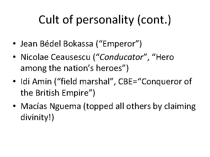 Cult of personality (cont. ) • Jean Bédel Bokassa (“Emperor”) • Nicolae Ceausescu (“Conducator”,