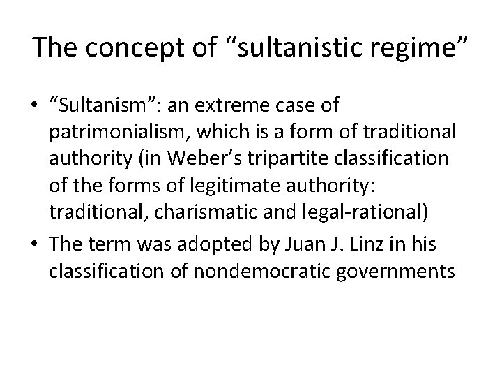 The concept of “sultanistic regime” • “Sultanism”: an extreme case of patrimonialism, which is