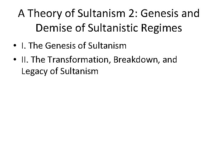 A Theory of Sultanism 2: Genesis and Demise of Sultanistic Regimes • I. The