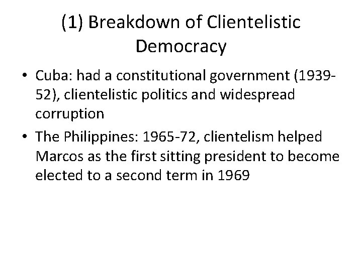 (1) Breakdown of Clientelistic Democracy • Cuba: had a constitutional government (193952), clientelistic politics