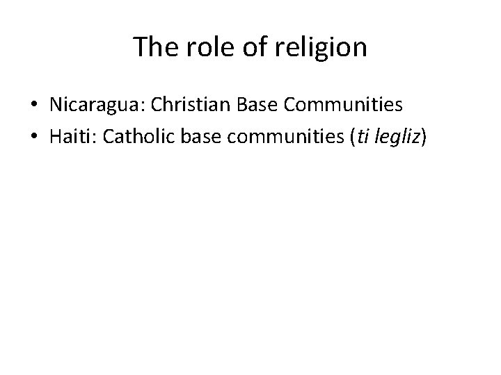 The role of religion • Nicaragua: Christian Base Communities • Haiti: Catholic base communities