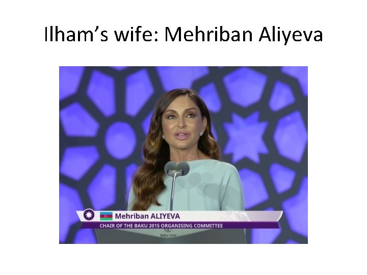 Ilham’s wife: Mehriban Aliyeva 