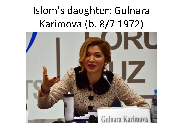 Islom’s daughter: Gulnara Karimova (b. 8/7 1972) 