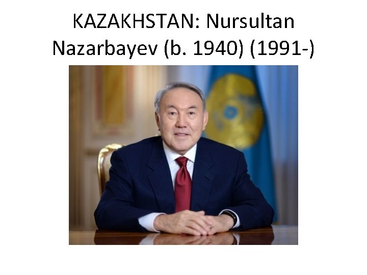 KAZAKHSTAN: Nursultan Nazarbayev (b. 1940) (1991 -) 