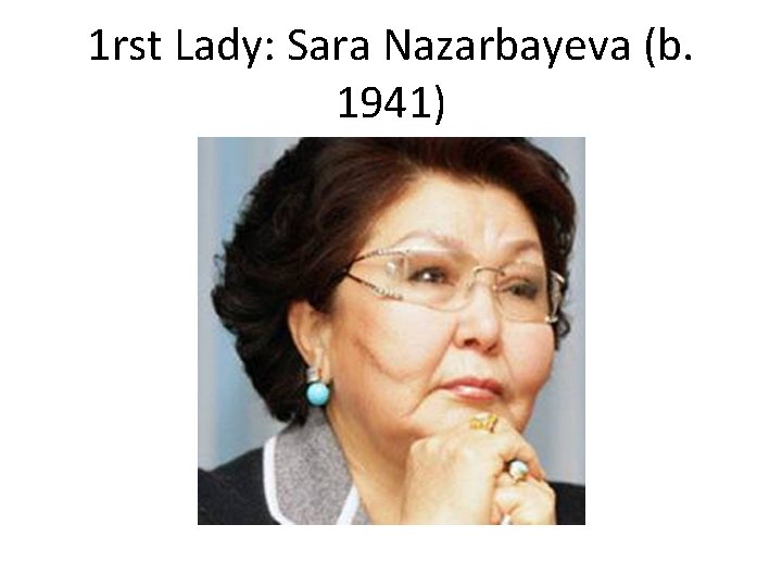 1 rst Lady: Sara Nazarbayeva (b. 1941) 