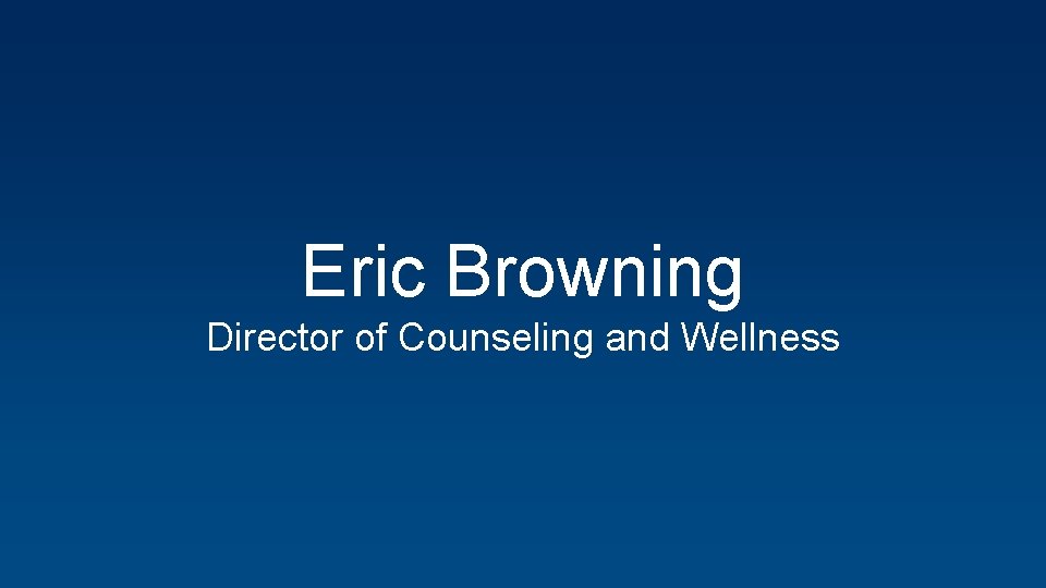 Eric Browning Director of Counseling and Wellness 