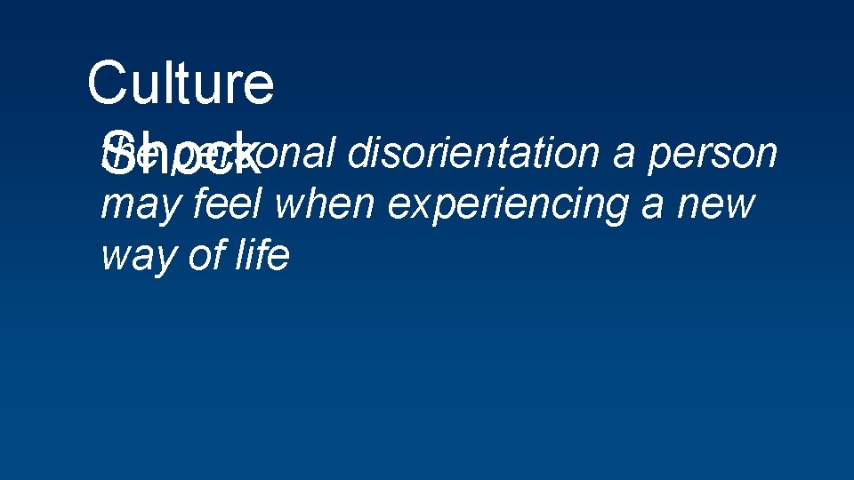 Culture the personal disorientation a person Shock may feel when experiencing a new way