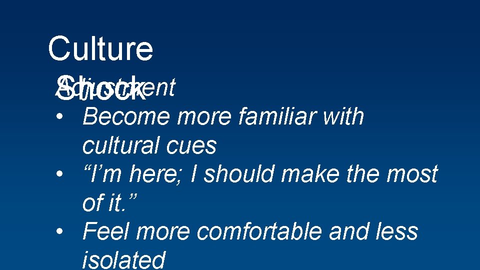 Culture Adjustment Shock • Become more familiar with cultural cues • “I’m here; I