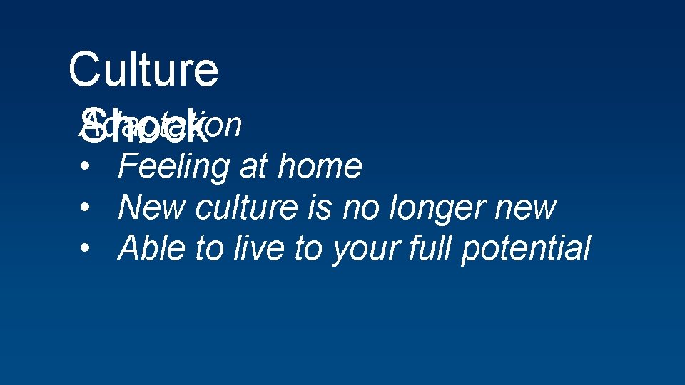 Culture Adaptation Shock • Feeling at home • New culture is no longer new